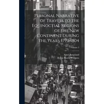 Personal Narrative of Travels to the Equinoctial Regions of the New Continent During the Years 1799-1804; Volume 3