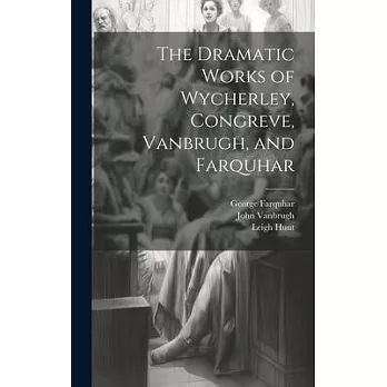 The Dramatic Works of Wycherley, Congreve, Vanbrugh, and Farquhar