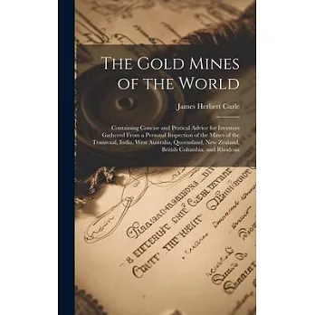 The Gold Mines of the World: Containing Concise and Pratical Advice for Investors Gathered From a Personal Inspection of the Mines of the Transvaal