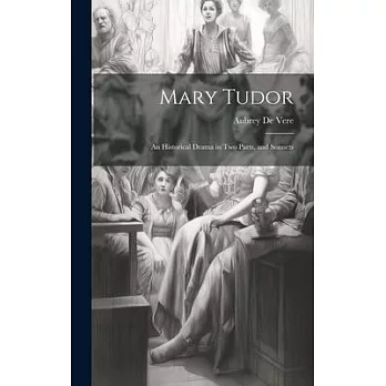 Mary Tudor: An Historical Drama in Two Parts, and Sonnets