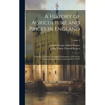 A History of Agriculture and Prices in England: From the Year After the Oxford Parliament (1259) to the Commencement of the Continental War (1793); Vo