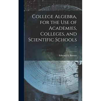 College Algebra, for the Use of Academies, Colleges, and Scientific Schools ..