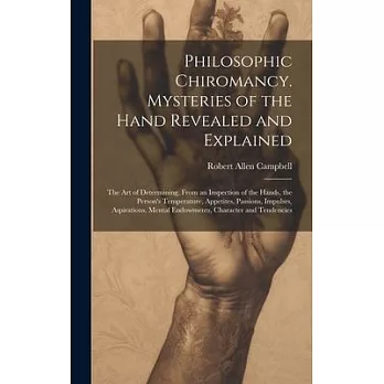 Philosophic Chiromancy. Mysteries of the Hand Revealed and Explained: The Art of Determining, From an Inspection of the Hands, the Person’s Temperatur