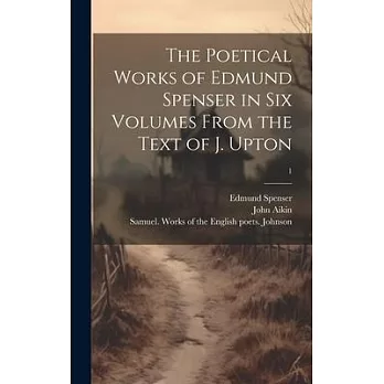 The Poetical Works of Edmund Spenser in Six Volumes From the Text of J. Upton; 1