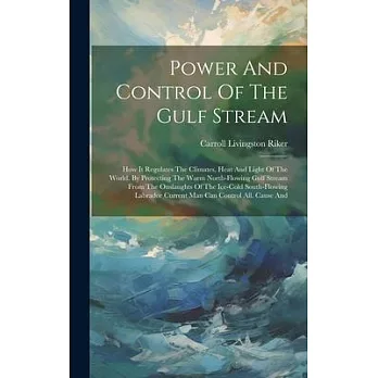 Power And Control Of The Gulf Stream: How It Regulates The Climates, Heat And Light Of The World. By Protecting The Warm North-flowing Gulf Stream Fro