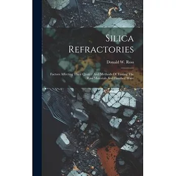 Silica Refractories: Factors Affecting Their Quality And Methods Of Testing The Raw Materials And Finished Ware