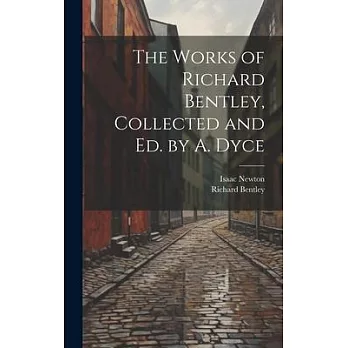 The Works of Richard Bentley, Collected and Ed. by A. Dyce