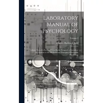 Laboratory Manual of Psychology: Volume Two of a Series of Text-Books Designed to Introduce the Student to the Methods and Principles of Scientific Ps