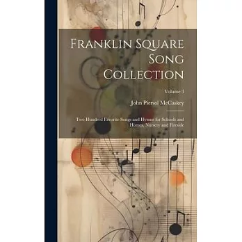 Franklin Square Song Collection: Two Hundred Favorite Songs and Hymns for Schools and Homes, Nursery and Fireside; Volume 3
