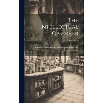 The Intellectual Observer: Review of Natural History, Microscopic Research, and Recreative Science; Volume 10