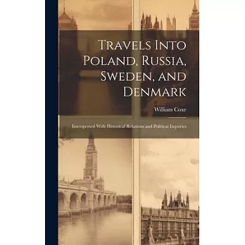 Travels Into Poland, Russia, Sweden, and Denmark: Interspersed With Historical Relations and Political Inquiries