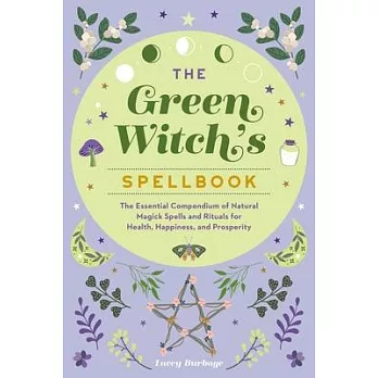 The Green Witch’s Spellbook: The Essential Compendium of Natural Magick Spells and Rituals for Health, Happiness, and Prosperity