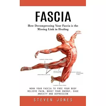 Fascia: How Decompressing Your Fascia is the Missing Link in Healing (Work Your Fascia to Free Your Body Relieve Pain, Boost Y