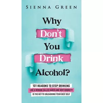 Why Don’t You Drink Alcohol?: 101 Reasons To Stop Drinking Like A Woman Called Karen And Why Sobriety Is The Key To Unleashing Your Best Self. Quit