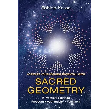 Activate Your Highest Potential With Sacred Geometry: A Practical Guide to Freedom, Authenticity and Fulfilment