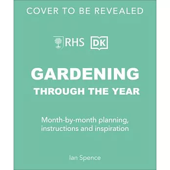 Gardening Through the Year: Month-By-Month Planning, Instructions, and Inspiration