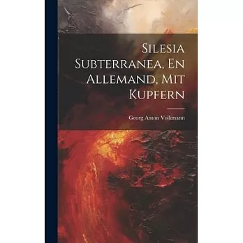 Silesia Subterranea, En Allemand, Mit Kupfern