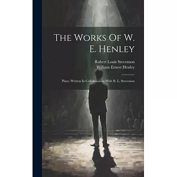 The Works Of W. E. Henley: Plays, Written In Collaboration With R. L. Stevenson