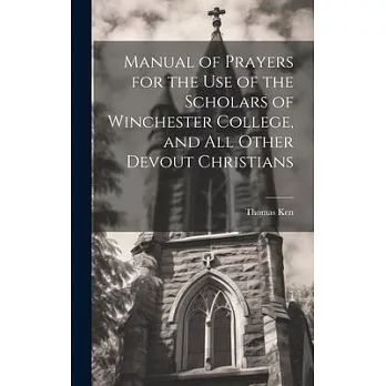 Manual of Prayers for the Use of the Scholars of Winchester College, and All Other Devout Christians