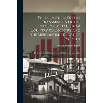 Three Lectures On the Transmission of the Precious Metals From Country to Country and the Mercantile Theory of Wealth: Delivered Before the University