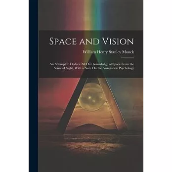 Space and Vision: An Attempt to Deduce All Our Knowledge of Space From the Sense of Sight, With a Note On the Association Psychology