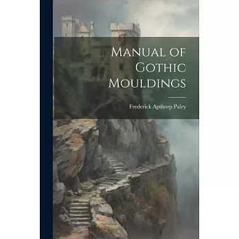 Manual of Gothic Mouldings