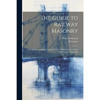 The Guide to Railway Masonry: Containing a Complete Treatise On the Oblique Arch, in Four Parts, With an Appendix