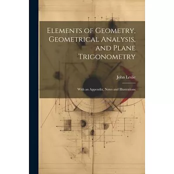 Elements of Geometry, Geometrical Analysis, and Plane Trigonometry: With an Appendix, Notes and Illustrations