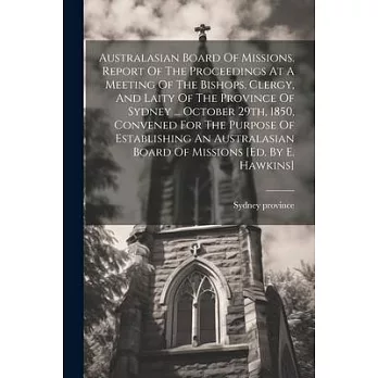 Australasian Board Of Missions. Report Of The Proceedings At A Meeting Of The Bishops, Clergy, And Laity Of The Province Of Sydney ... October 29th, 1