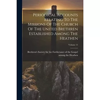 Periodical Accounts Relating To The Missions Of The Church Of The United Brethren Established Among The Heathen; Volume 15