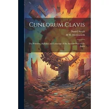Cuneorum Clavis: The Primitive Alphabet and Language of the Ancient Ones of the Earth