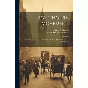 Eight Hours’ Movement: Verbatim Report of a Debate Between H. M. Hyndman and C. Bradlaugh