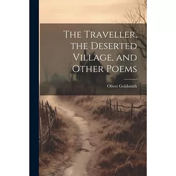 The Traveller, the Deserted Village, and Other Poems