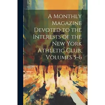 A Monthly Magazine Devoted to the Interests of the New York Athletic Club, Volumes 5-6