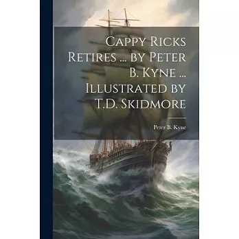 Cappy Ricks Retires ... by Peter B. Kyne ... Illustrated by T.D. Skidmore