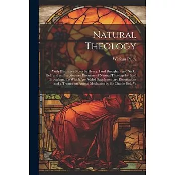 Natural Theology; With Illustrative Notes by Henry, Lord Brougham and Sir C. Bell, and an Introductory Discourse of Natural Theology by Lord Brougham.