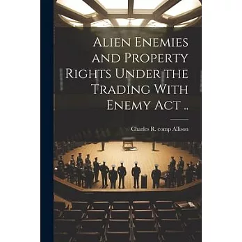 Alien Enemies and Property Rights Under the Trading With Enemy act ..