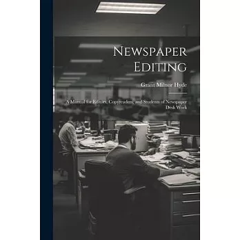 Newspaper Editing; a Manual for Editors, Copyreaders, and Students of Newspaper Desk Work