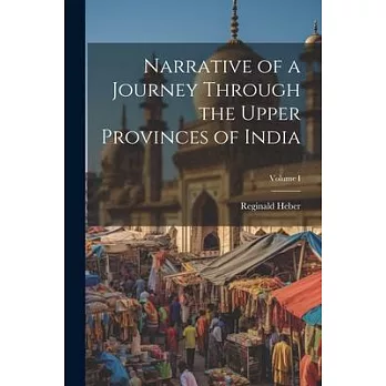 Narrative of a Journey Through the Upper Provinces of India; Volume I