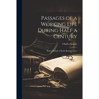 Passages of a Working Life During Half a Century: With a Prelude of Early Reminiscences