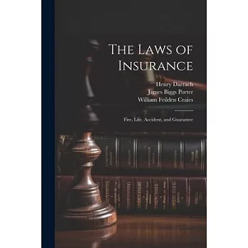 The Laws of Insurance: Fire, Life, Accident, and Guarantee