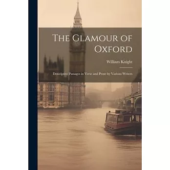 The Glamour of Oxford; Descriptive Passages in Verse and Prose by Various Writers