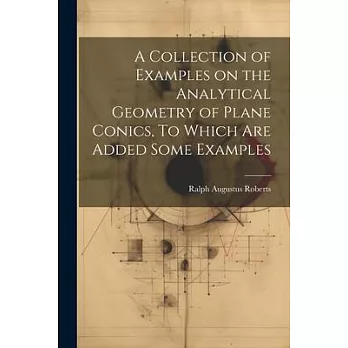 A Collection of Examples on the Analytical Geometry of Plane Conics, To Which are Added Some Examples