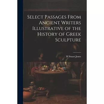 Select Passages From Ancient Writers Illustrative of the History of Greek Sculpture