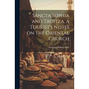 Sancta Sophia and Troitza, a Tourist’s Notes on the Oriental Church