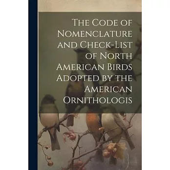 The Code of Nomenclature and Check-list of North American Birds Adopted by the American Ornithologis