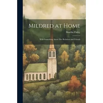 Mildred at Home: With Something About her Relatives and Friends