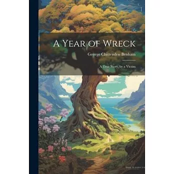 A Year of Wreck; a True Story, by a Victim