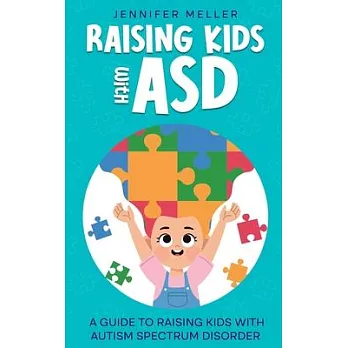 Raising Kids with ASD: A Guide to Raising Kids with Autism Spectrum Disorder