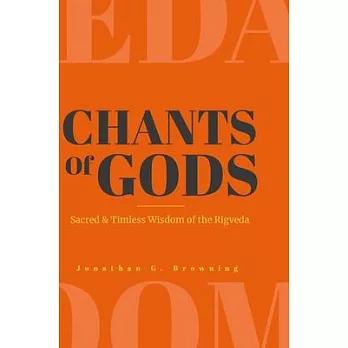 Chants Of Gods: Sacred and Timeless Wisdom of the Rigveda